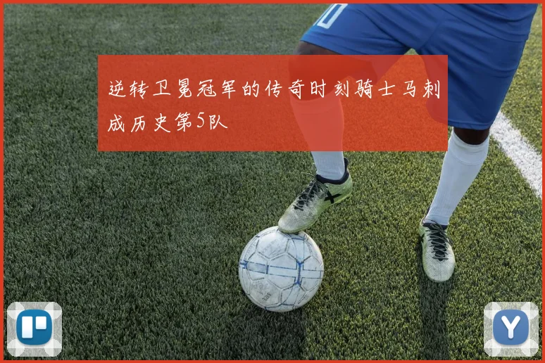 逆转卫冕冠军的传奇时刻骑士马刺成历史第5队