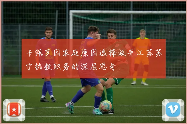 卡佩罗因家庭原因选择放弃江苏苏宁执教职务的深层思考